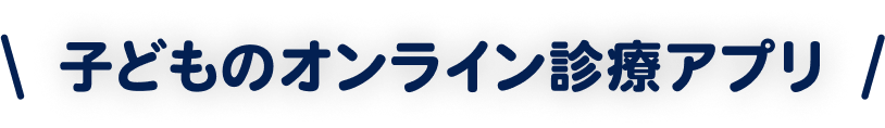 子どものオンライン診療アプリ